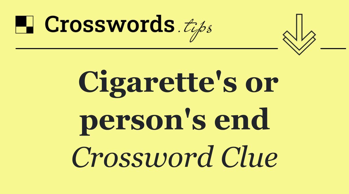 Cigarette's or person's end