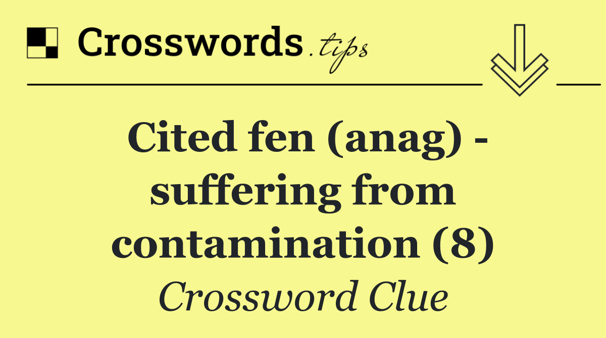 Cited fen (anag)   suffering from contamination (8)
