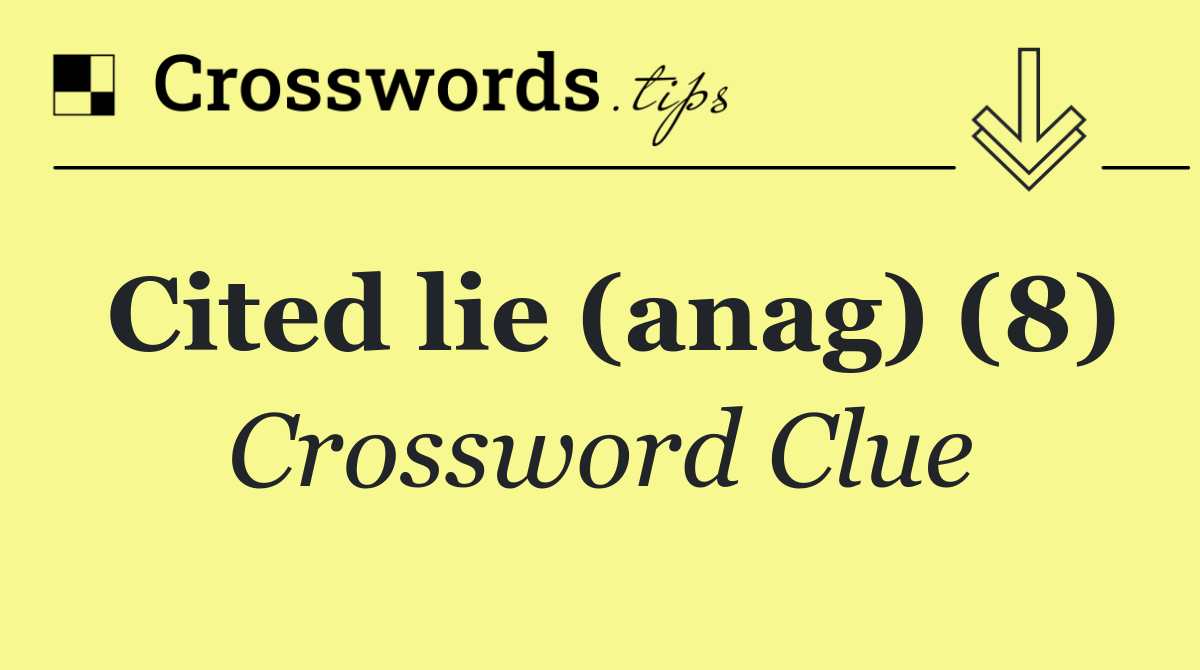 Cited lie (anag) (8)