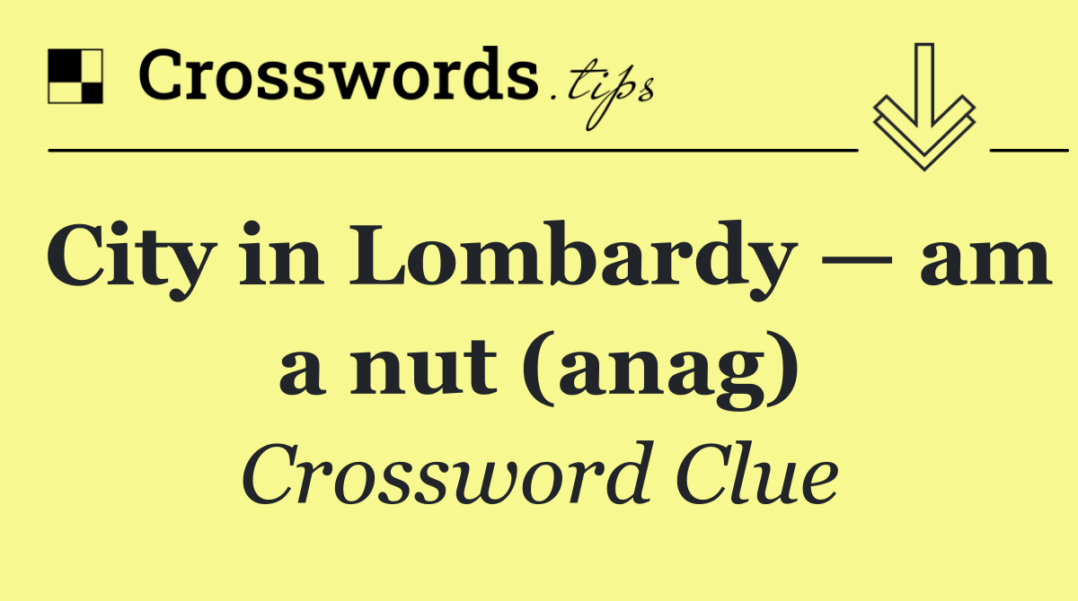 City in Lombardy — am a nut (anag)