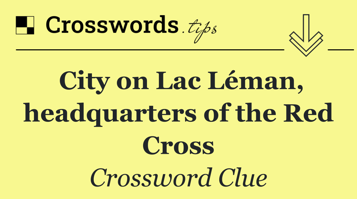 City on Lac Léman, headquarters of the Red Cross