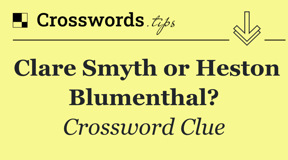 Clare Smyth or Heston Blumenthal?