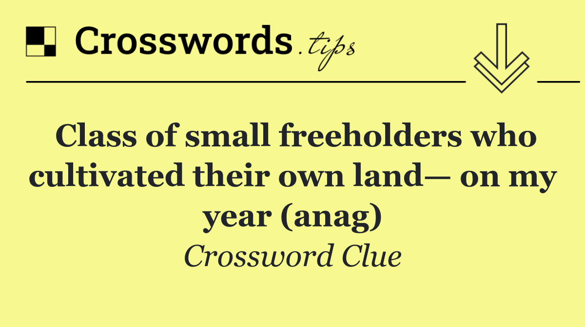 Class of small freeholders who cultivated their own land— on my year (anag)