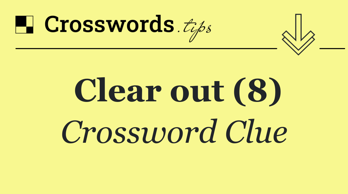 Clear out (8) Crossword Clue Answer October 18 2024