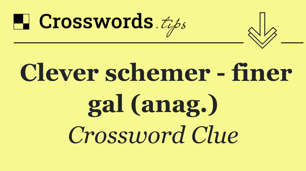 Clever schemer   finer gal (anag.)