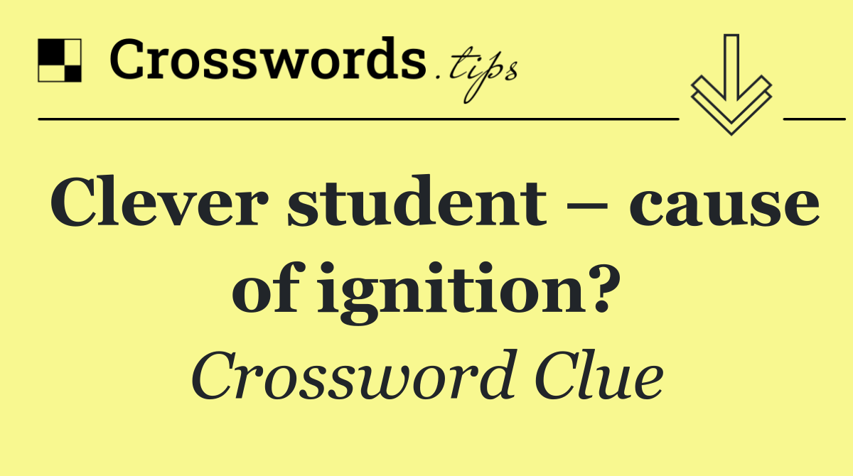 Clever student – cause of ignition?