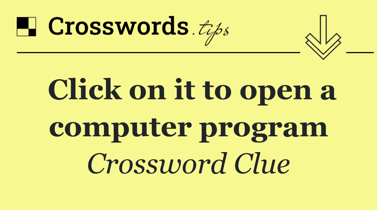 Click on it to open a computer program