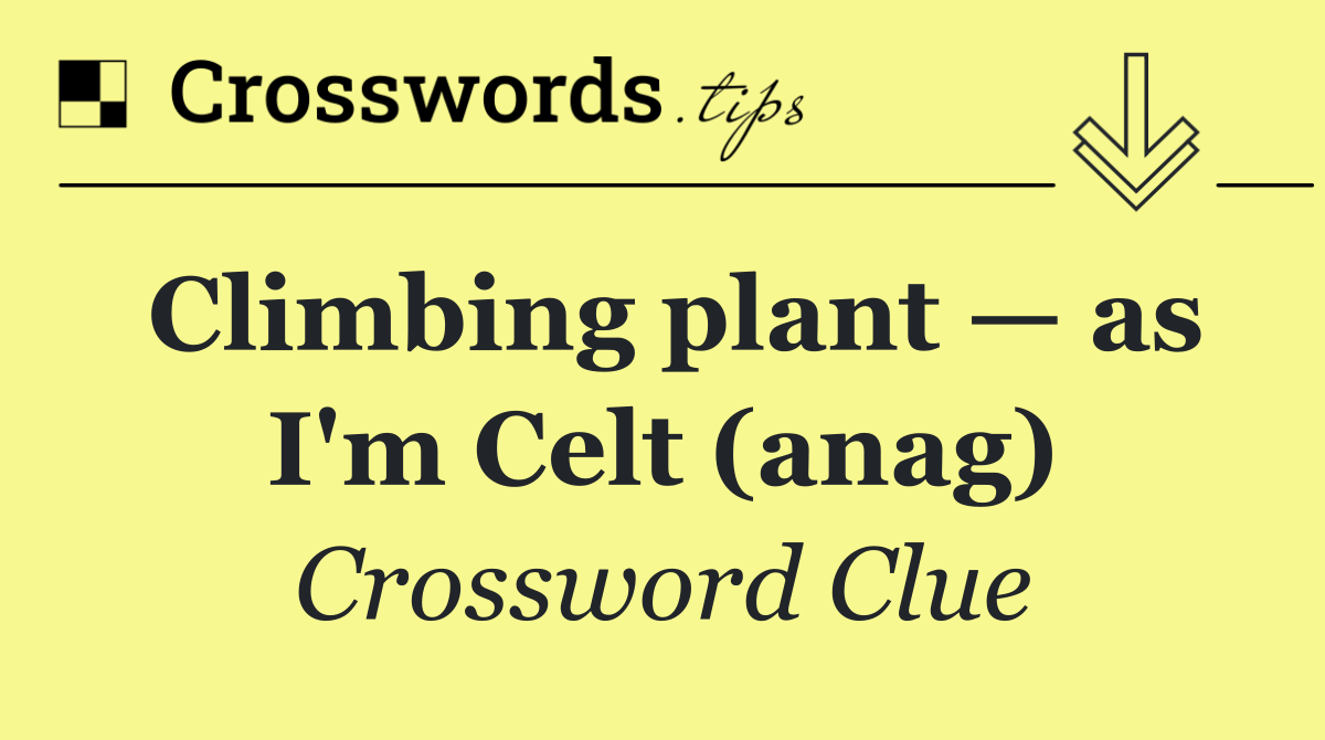 Climbing plant — as I'm Celt (anag)