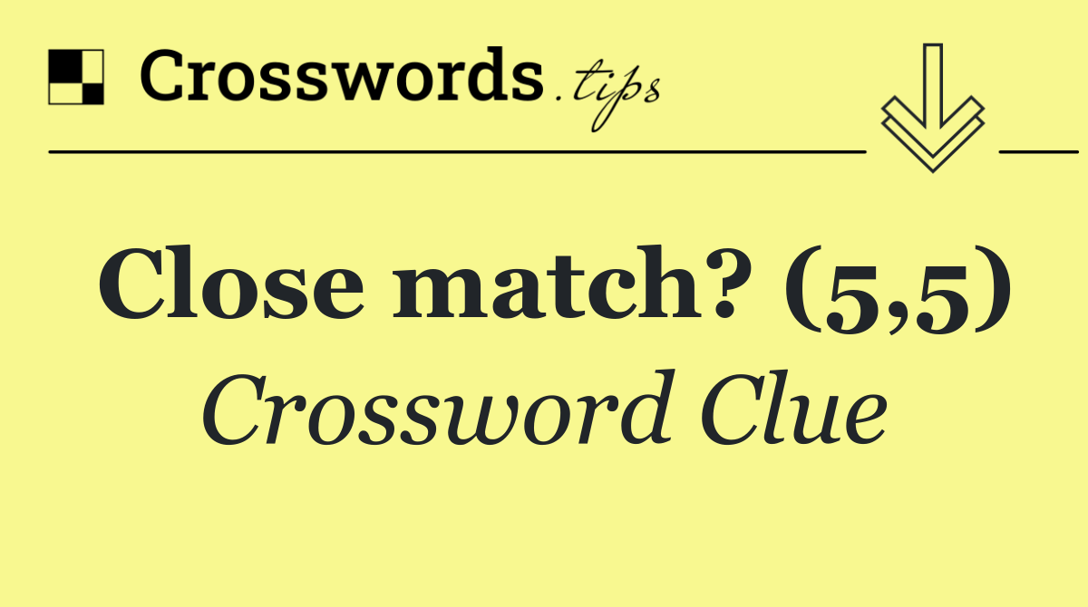 Close match? (5,5)