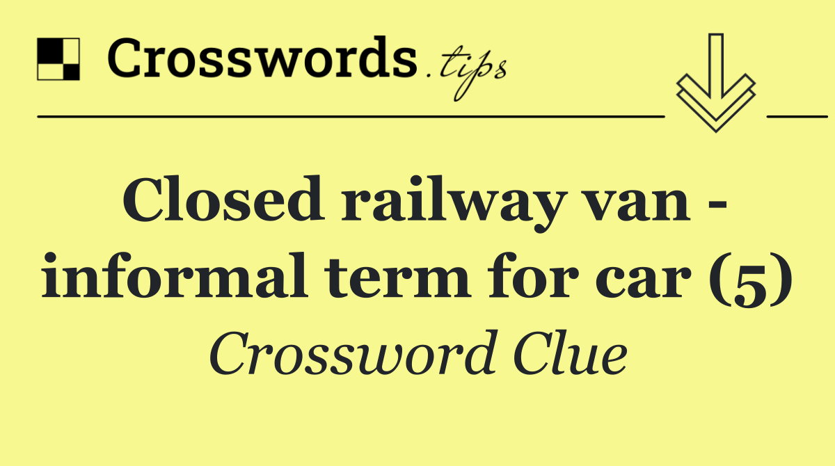 Closed railway van   informal term for car (5)