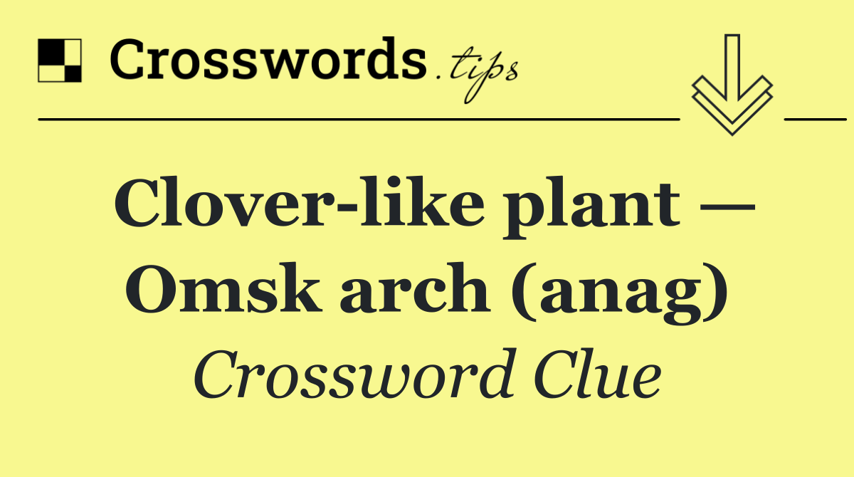 Clover like plant — Omsk arch (anag)