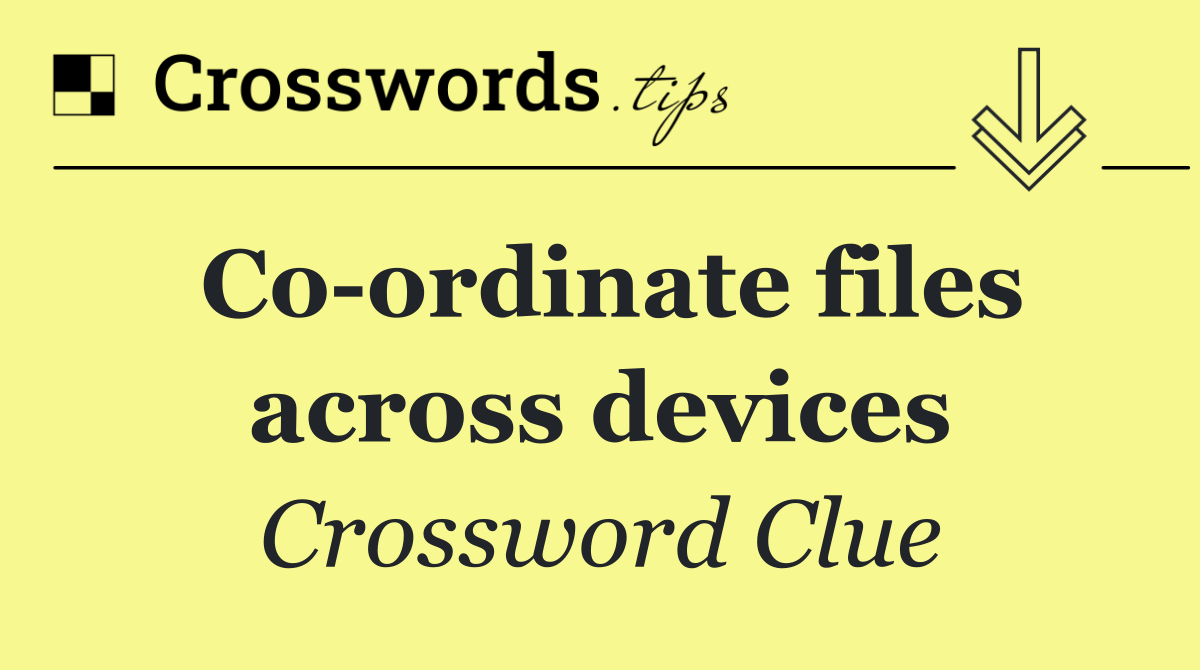 Co ordinate files across devices