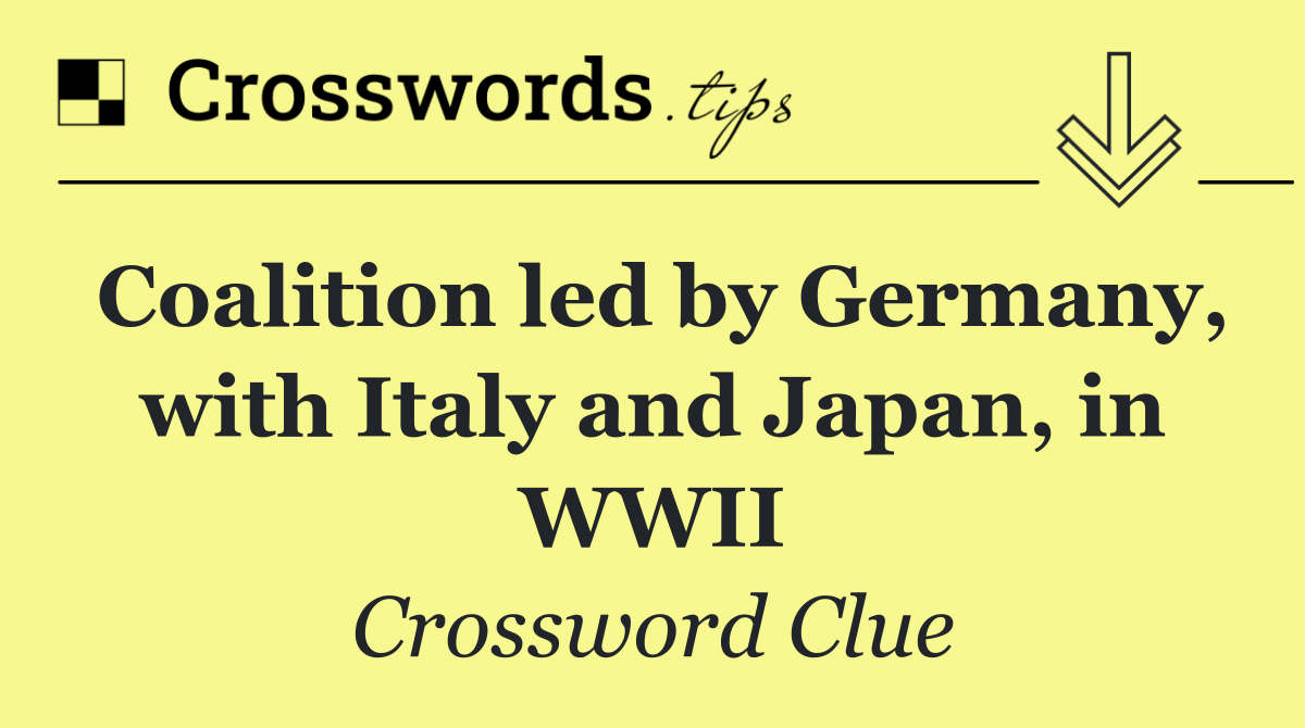 Coalition led by Germany, with Italy and Japan, in WWII