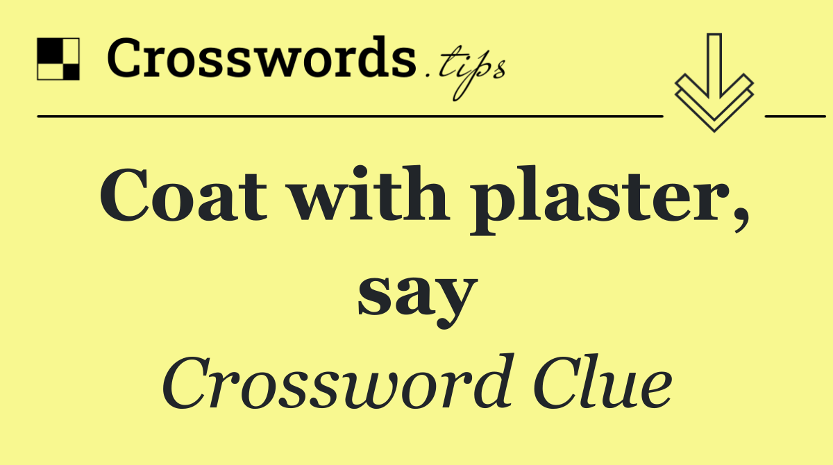 Coat with plaster, say