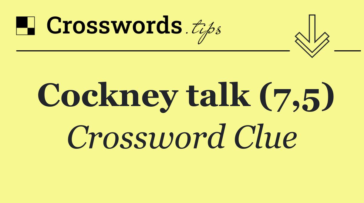 Cockney talk (7,5)