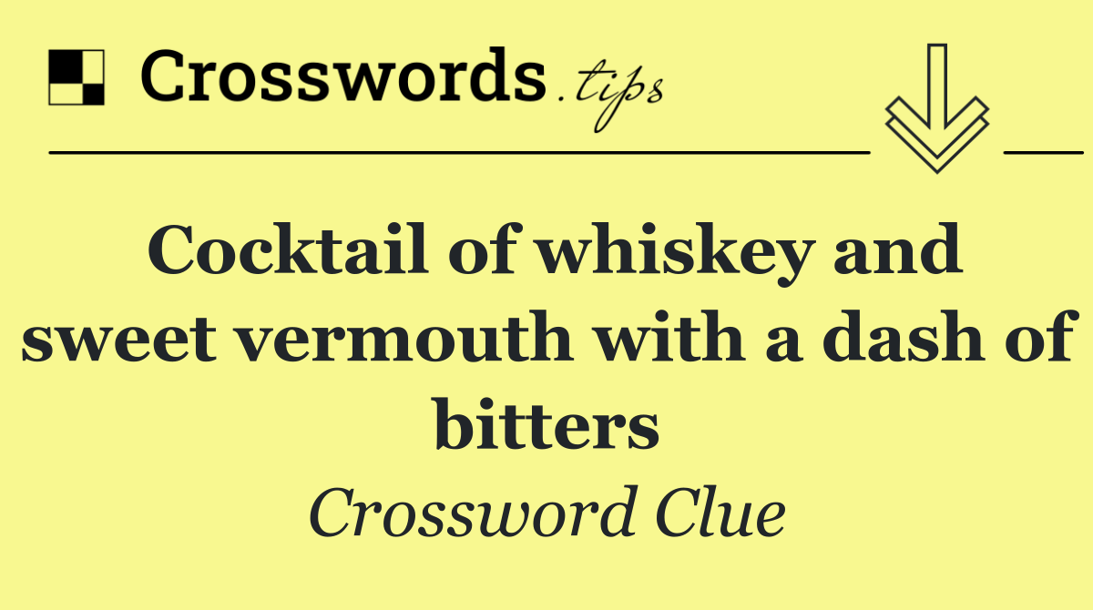 Cocktail of whiskey and sweet vermouth with a dash of bitters