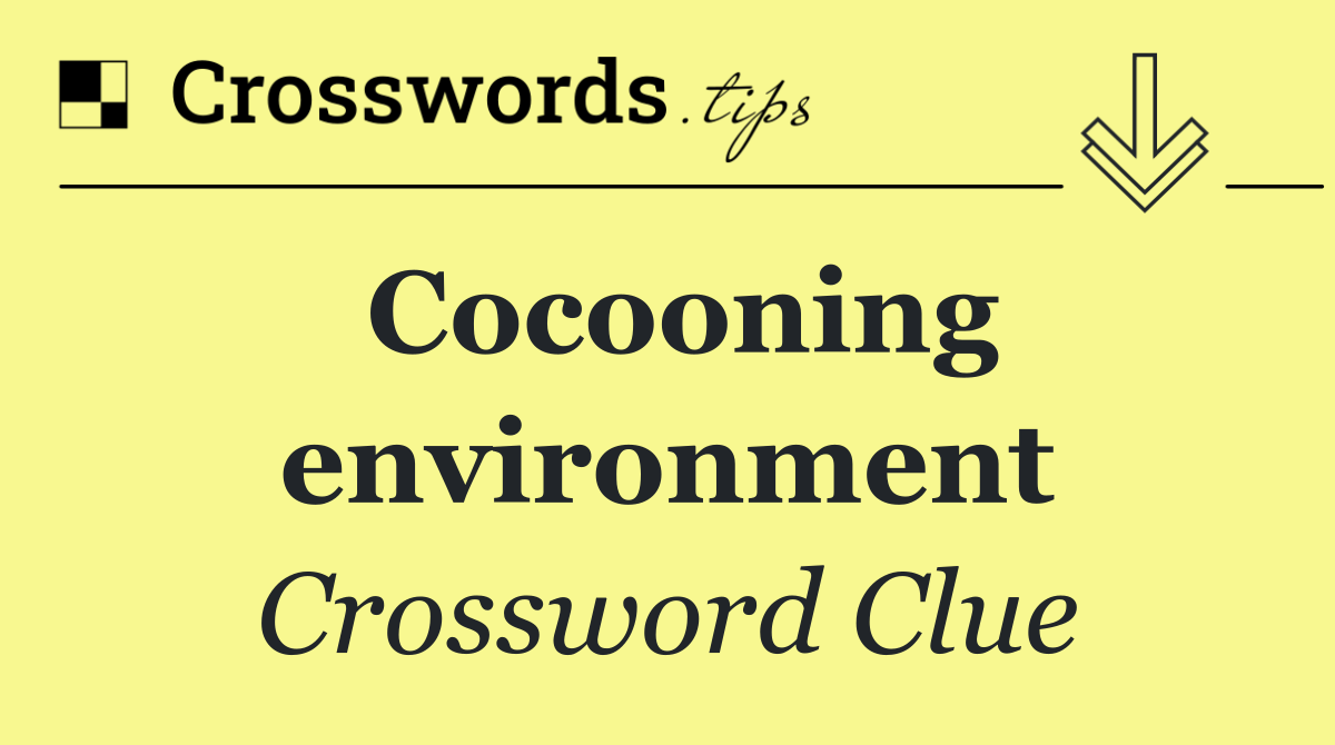 Cocooning environment