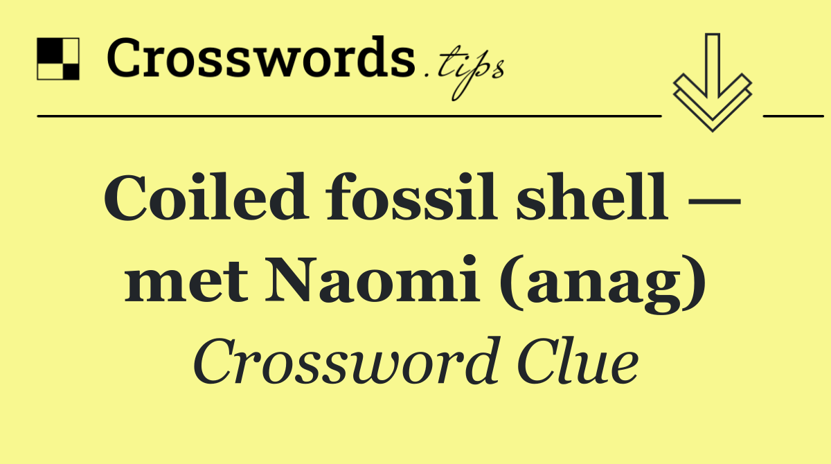 Coiled fossil shell — met Naomi (anag)