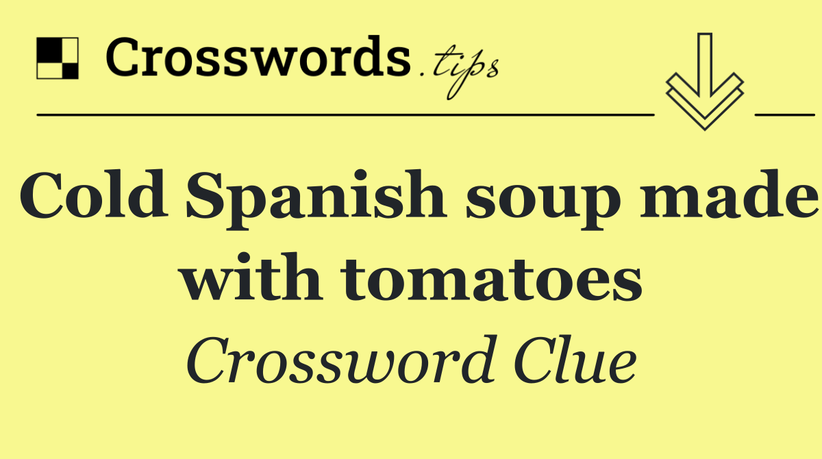Cold Spanish soup made with tomatoes