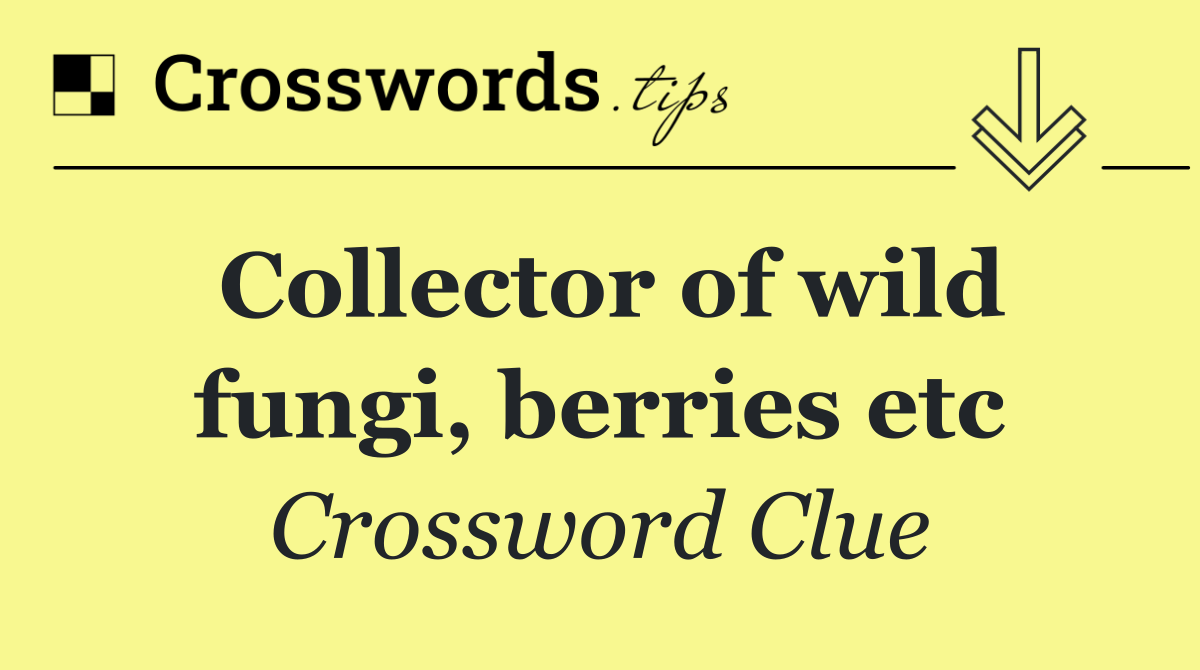 Collector of wild fungi, berries etc