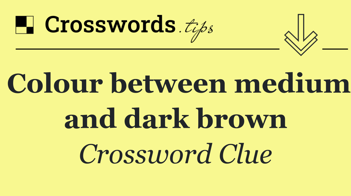 Colour between medium and dark brown