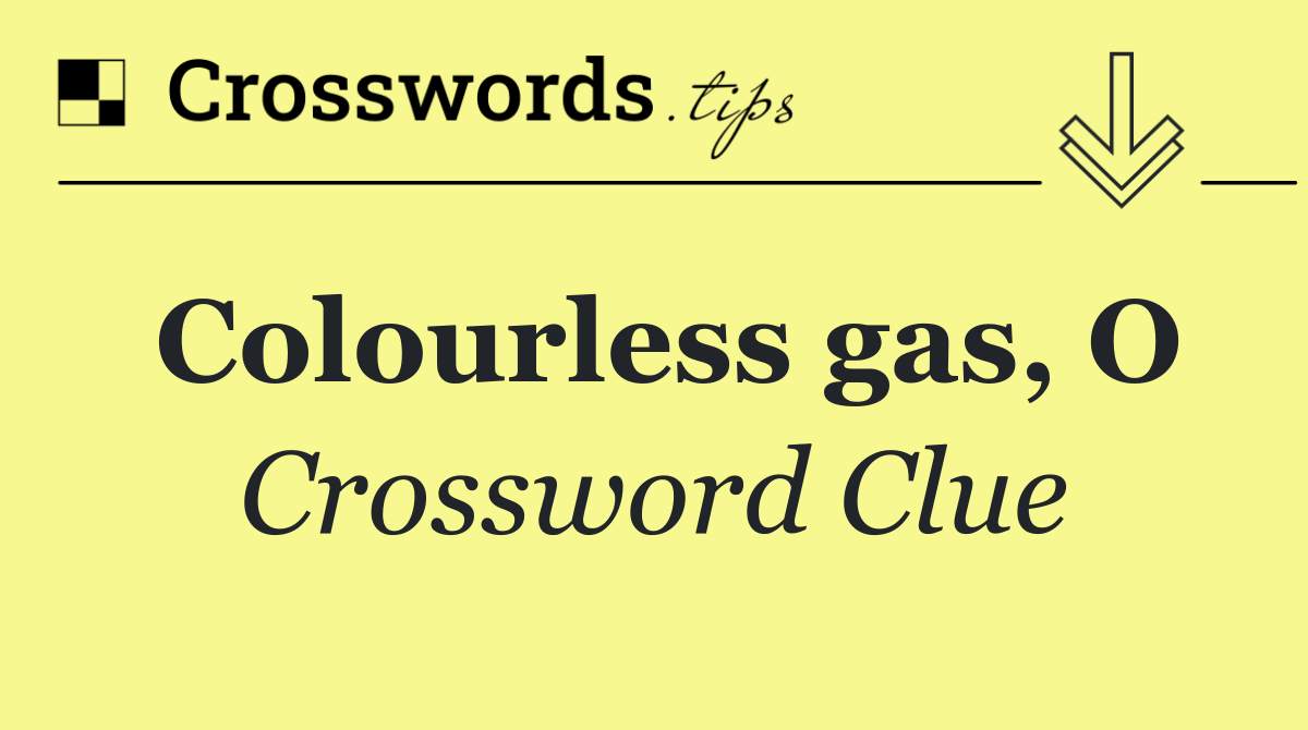 Colourless gas, O