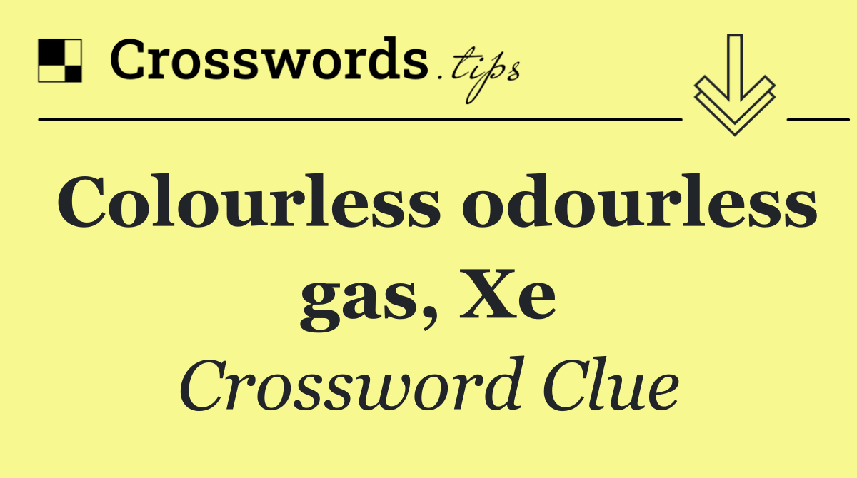 Colourless odourless gas, Xe