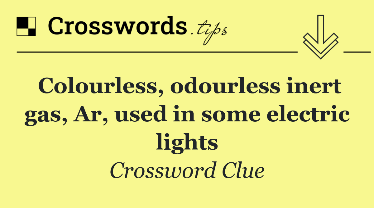 Colourless, odourless inert gas, Ar, used in some electric lights