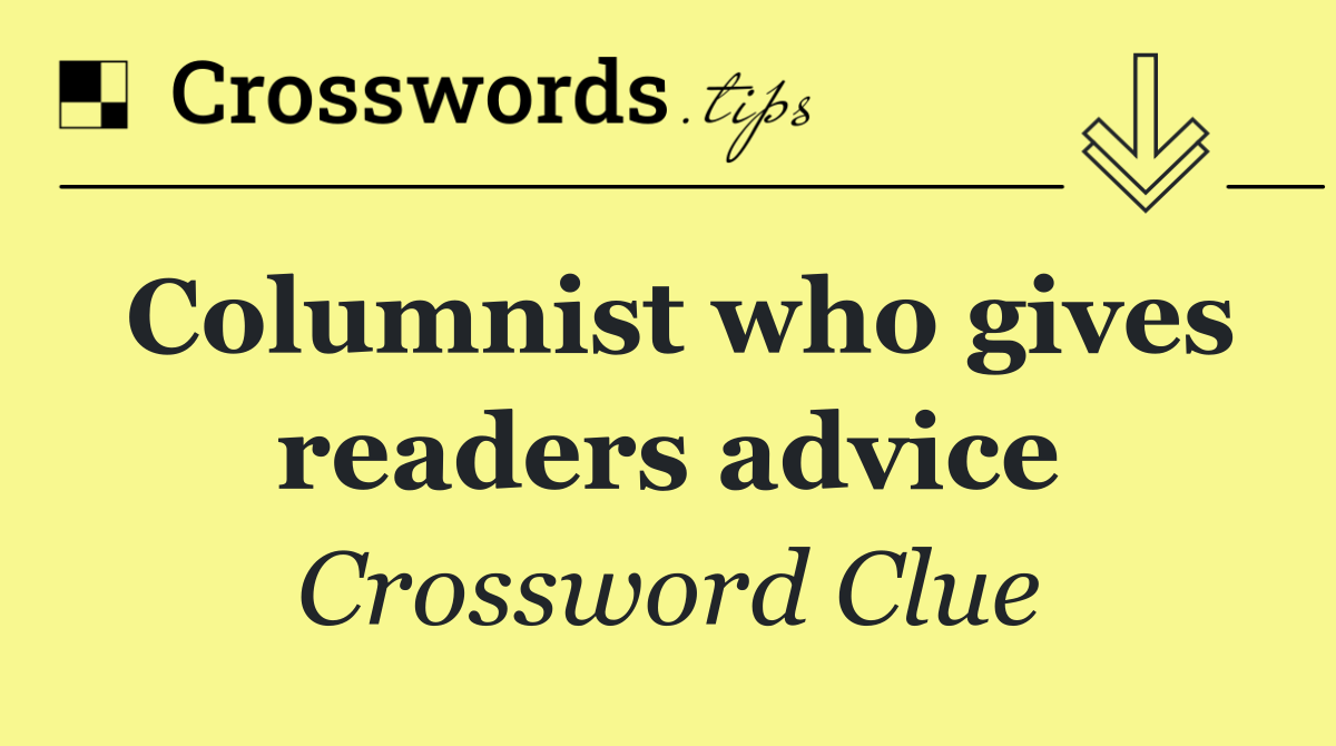 Columnist who gives readers advice