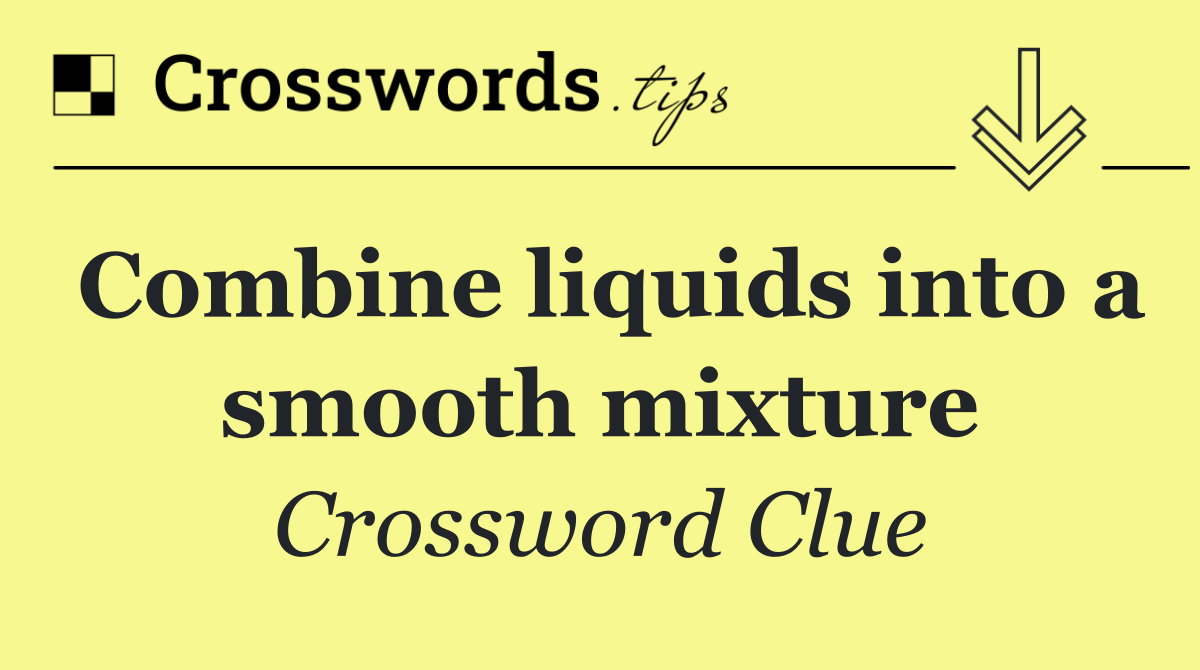 Combine liquids into a smooth mixture