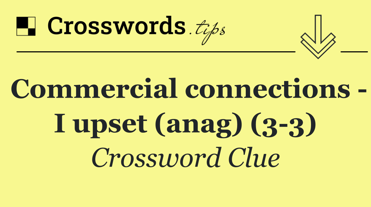 Commercial connections   I upset (anag) (3 3)