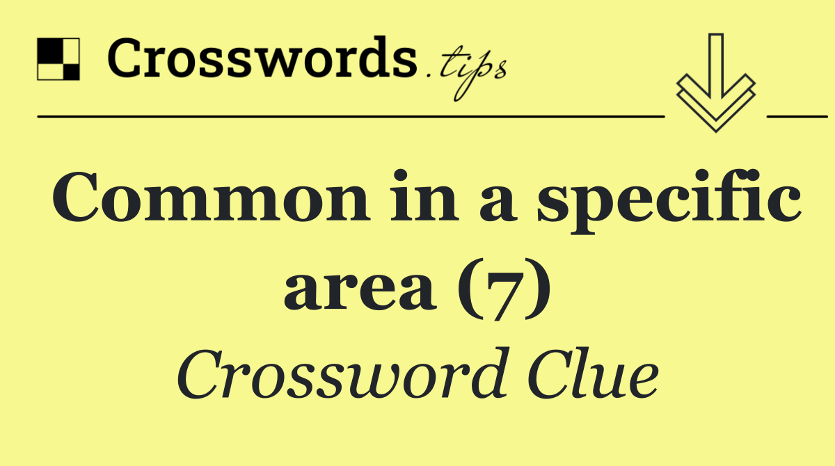 Common in a specific area (7)