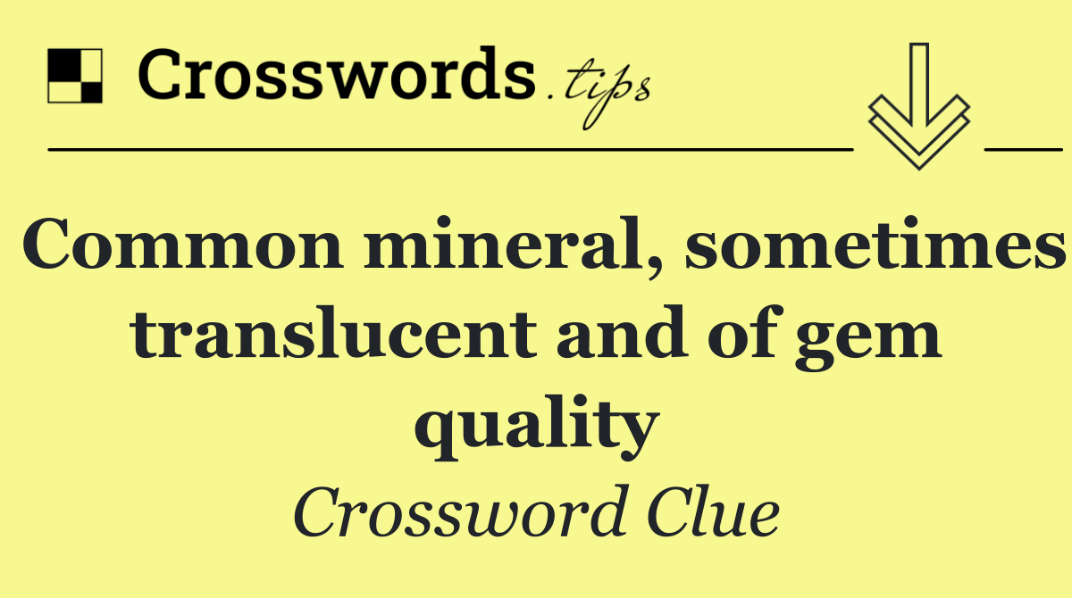 Common mineral, sometimes translucent and of gem quality