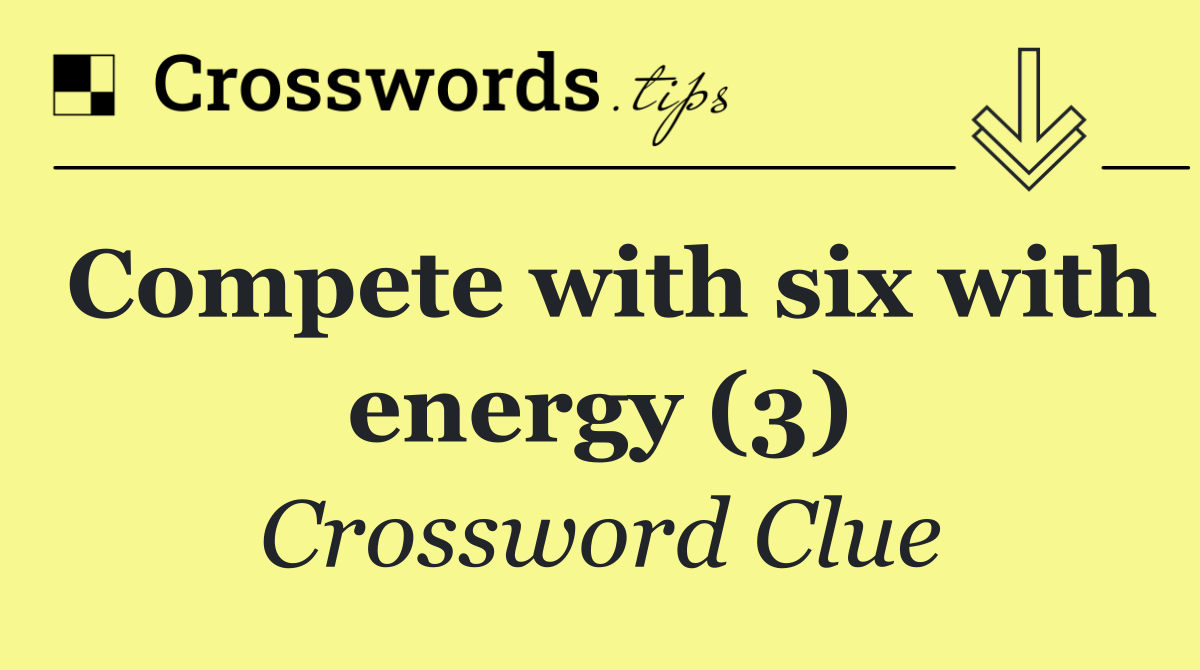 Compete with six with energy (3)