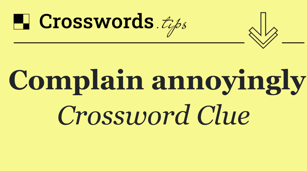 Complain annoyingly