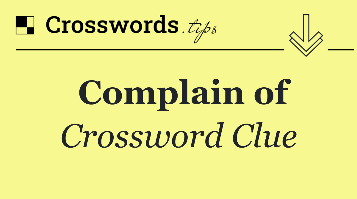 Complain of