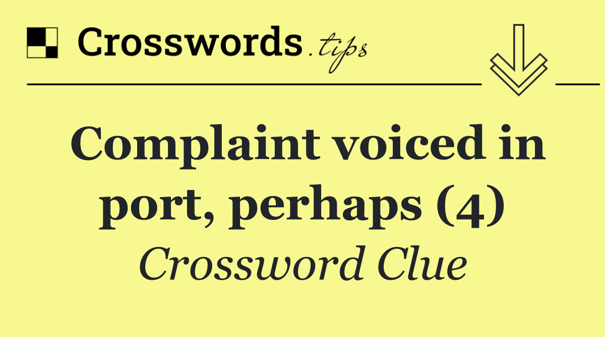 Complaint voiced in port, perhaps (4)