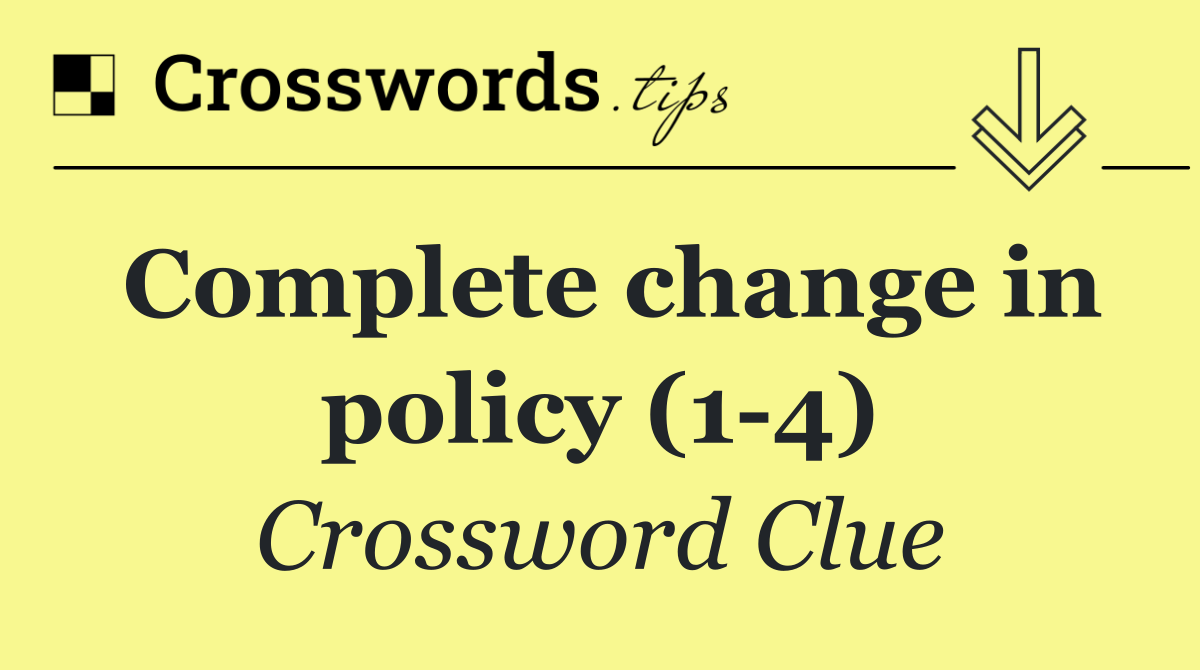Complete change in policy (1 4)