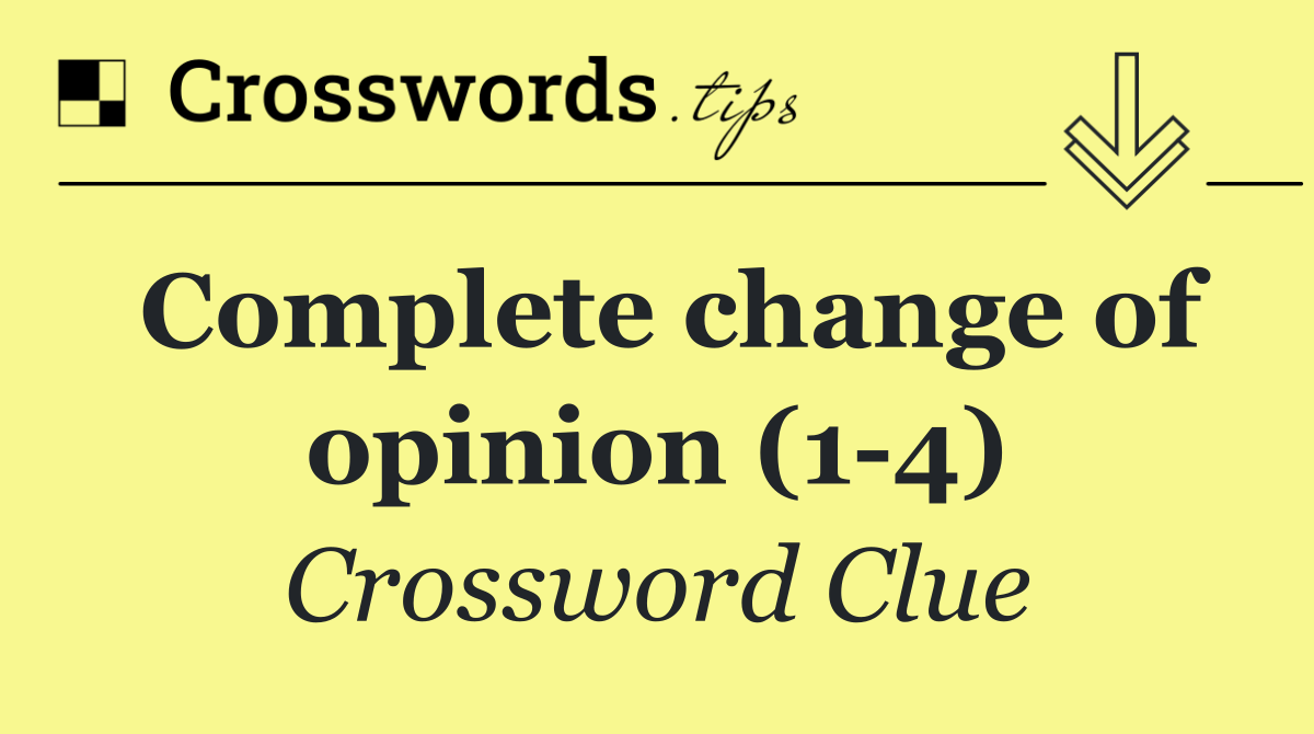 Complete change of opinion (1 4)