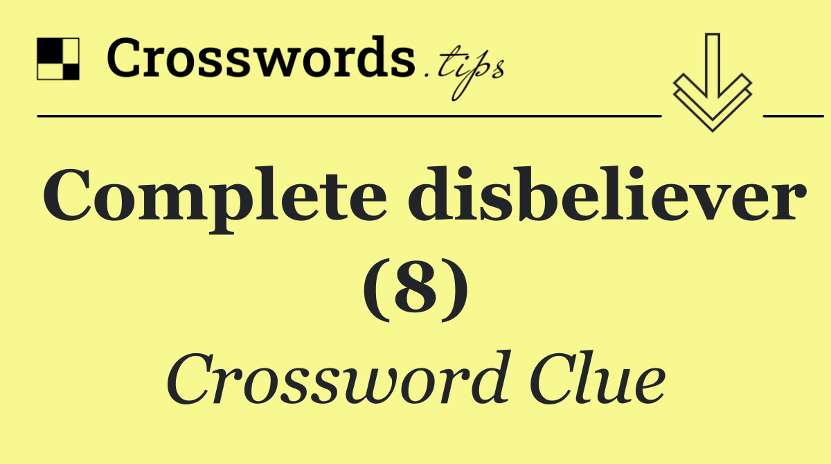 Complete disbeliever (8)