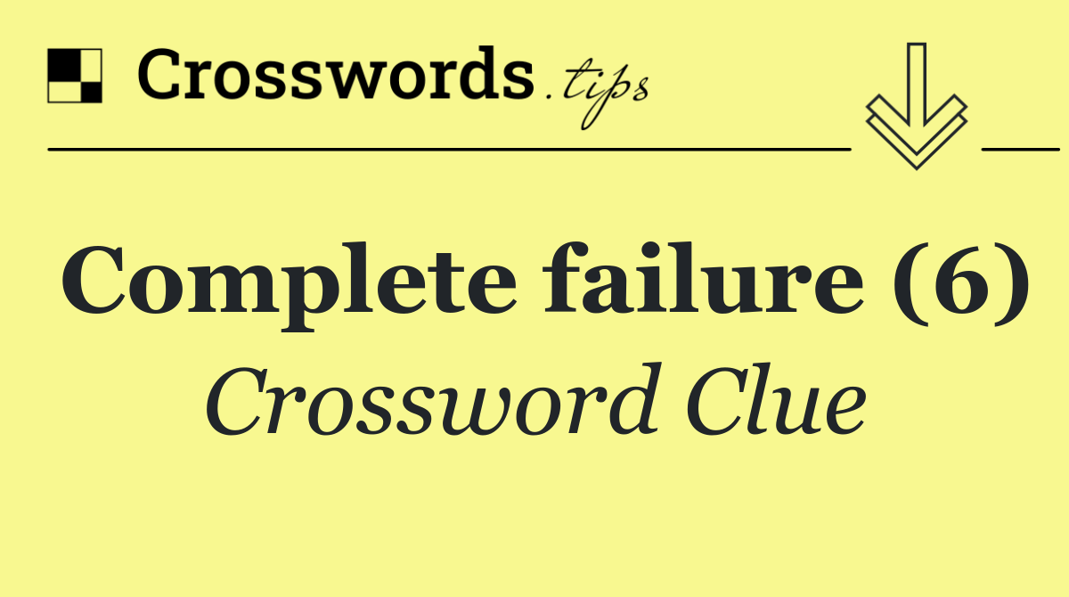 Complete failure (6)