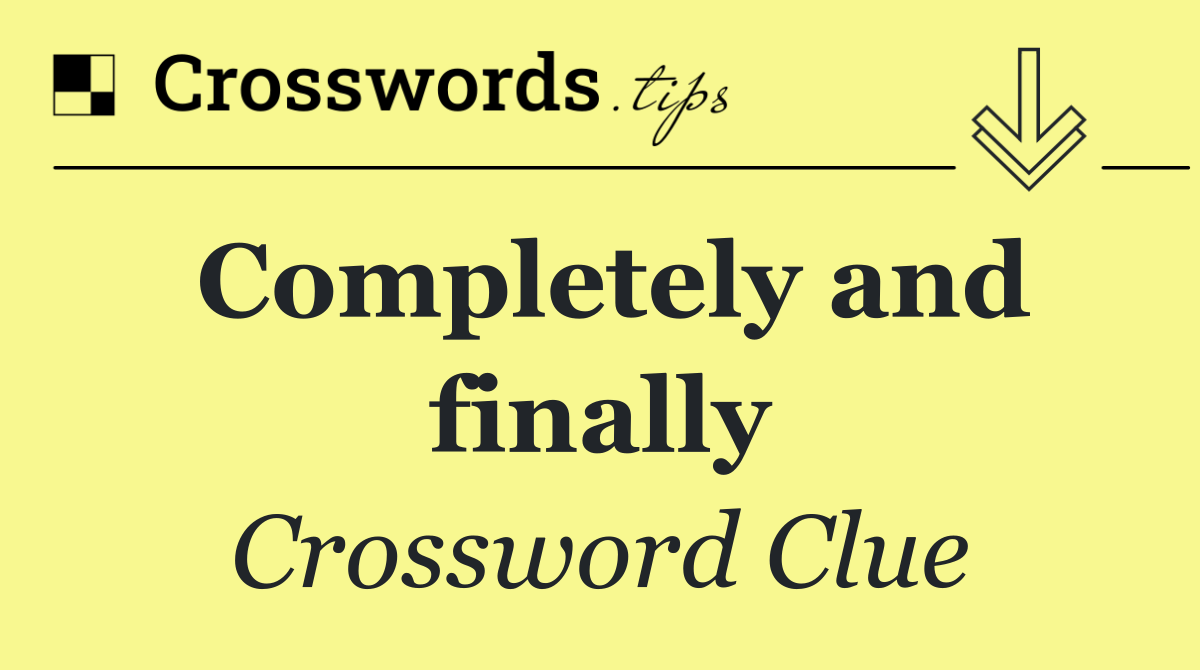 Completely and finally