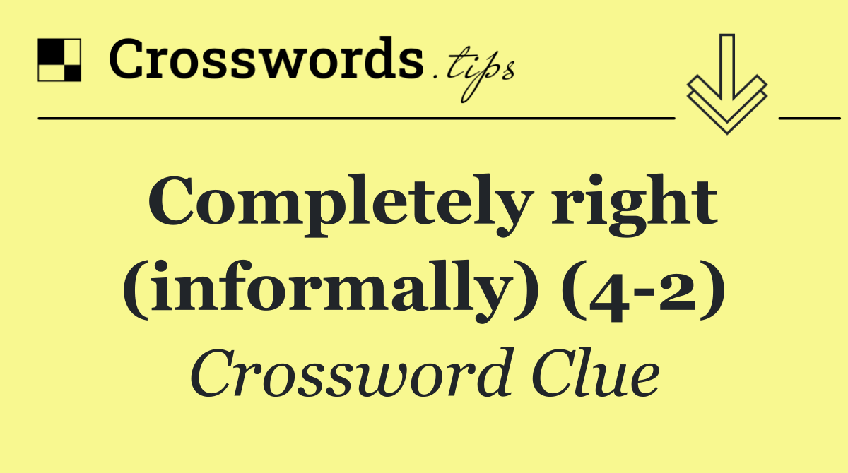 Completely right (informally) (4 2)