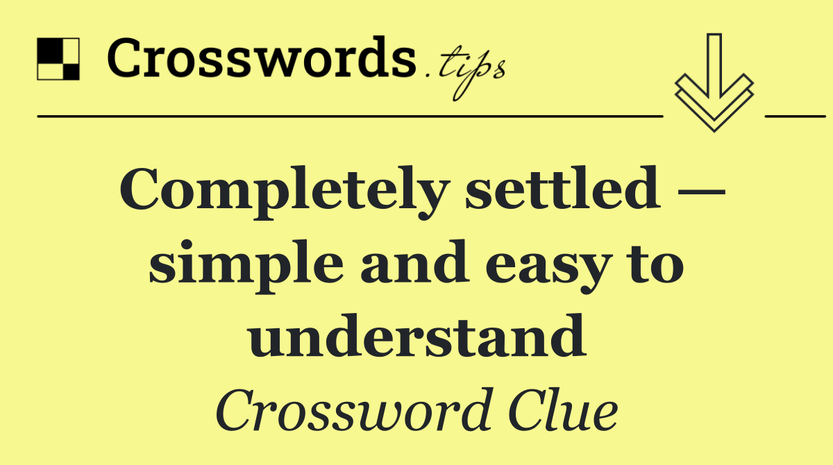 Completely settled — simple and easy to understand