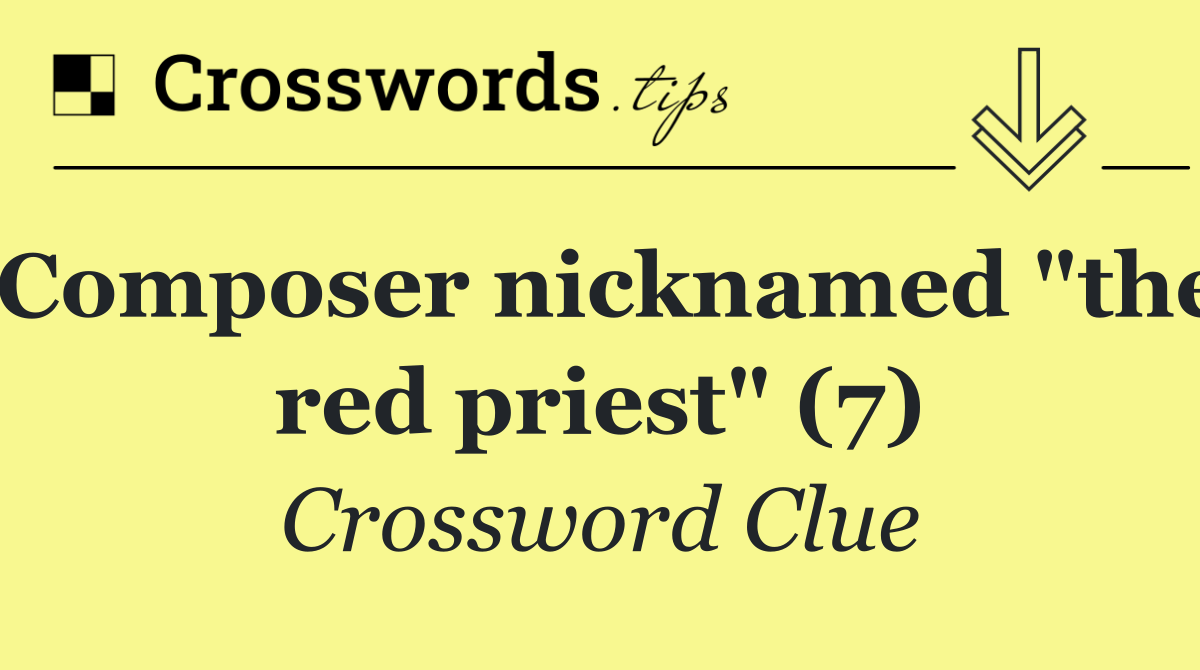Composer nicknamed "the red priest" (7)