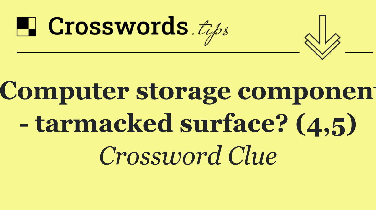 Computer storage component   tarmacked surface? (4,5)