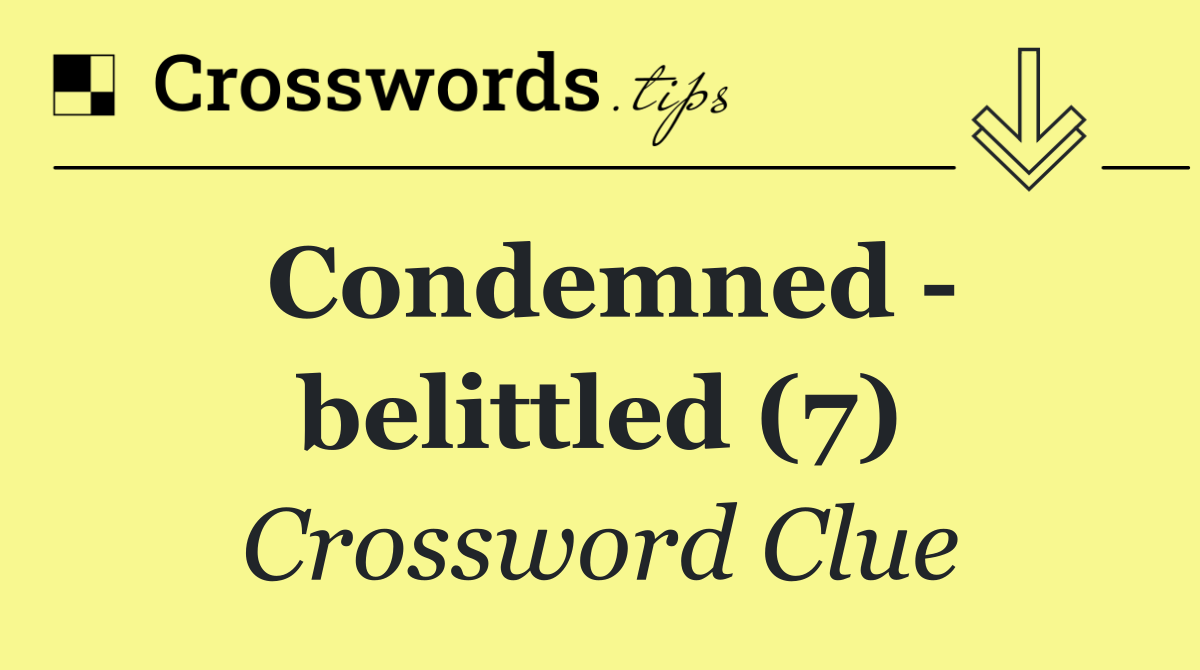 Condemned   belittled (7)