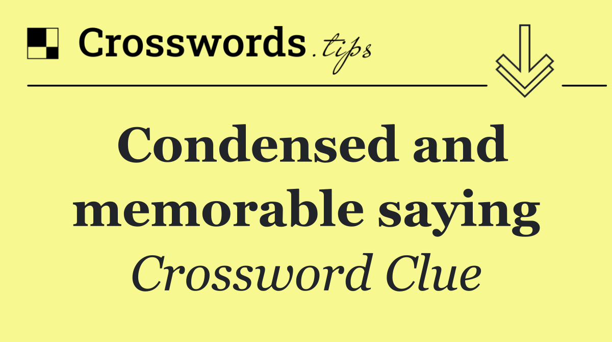 Condensed and memorable saying