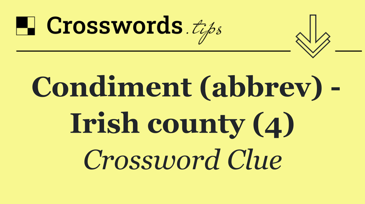 Condiment (abbrev)   Irish county (4)