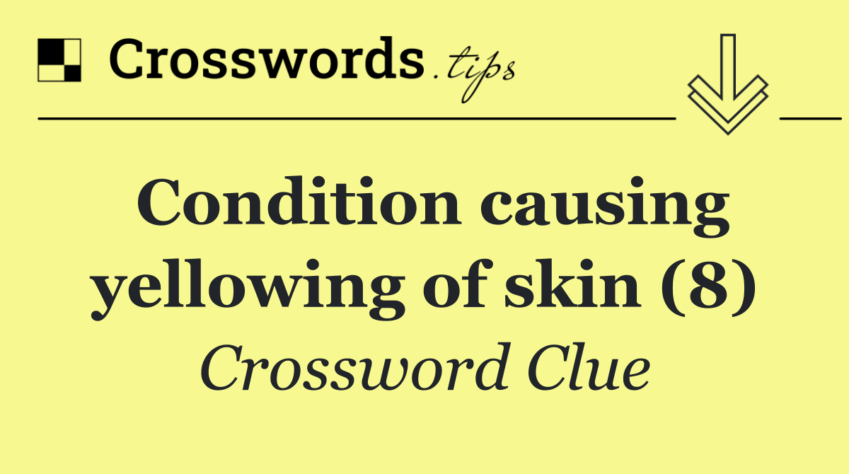 Condition causing yellowing of skin (8) - Crossword Clue Answer ...